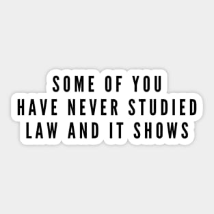 Some Of You Have Never Studied Law And It Shows - Lawyer Sticker